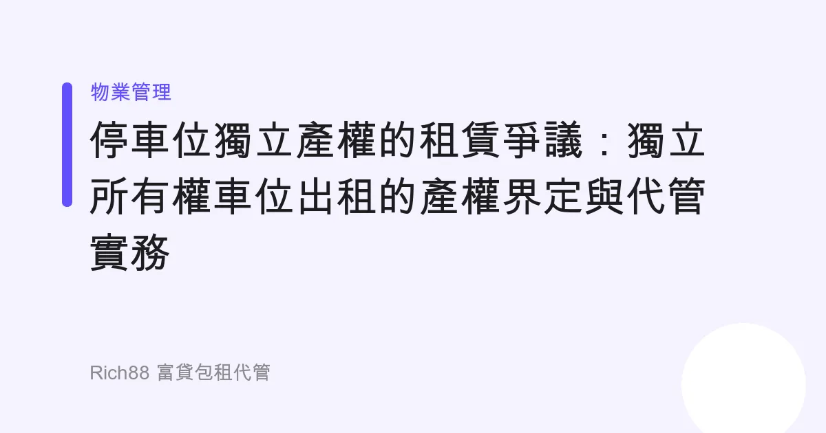 停車位獨立產權的租賃爭議：獨立所有權車位出租的產權界定與代管實務